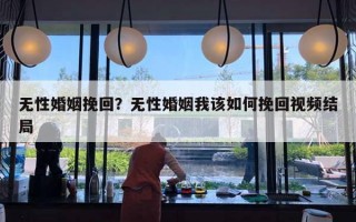 無性婚姻挽回？無性婚姻我該如何挽回視頻結(jié)局