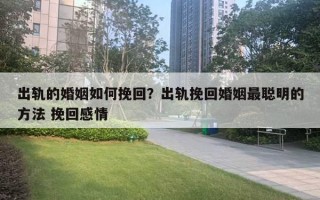 出軌的婚姻如何挽回？出軌挽回婚姻最聰明的方法 挽回感情