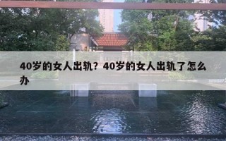 40歲的女人出軌？40歲的女人出軌了怎么辦