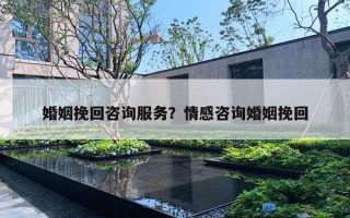 婚姻挽回咨詢(xún)服務(wù)？情感咨詢(xún)婚姻挽回