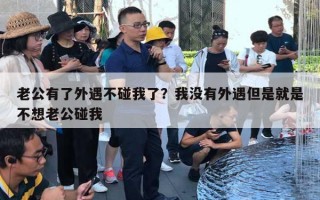 老公有了外遇不碰我了？我沒(méi)有外遇但是就是不想老公碰我