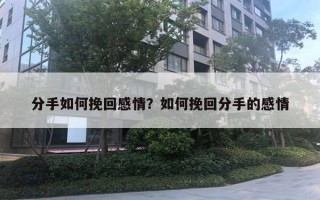 分手如何挽回感情？如何挽回分手的感情