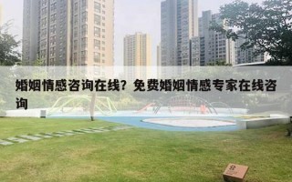 婚姻情感咨詢在線？免費婚姻情感專家在線咨詢