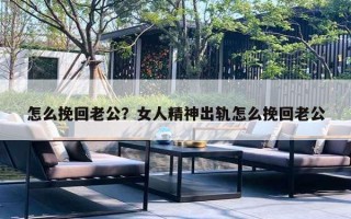 怎么挽回老公？女人精神出軌怎么挽回老公