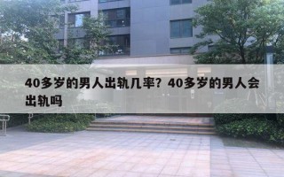 40多歲的男人出軌幾率？40多歲的男人會出軌嗎