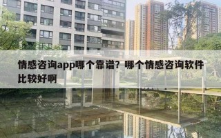 情感咨詢app哪個靠譜？哪個情感咨詢軟件比較好啊