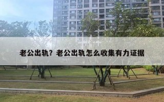 老公出軌？老公出軌怎么收集有力證據(jù)