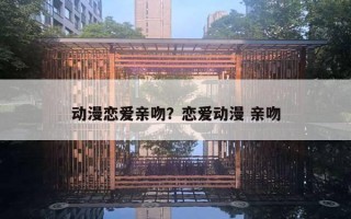 動漫戀愛親吻？戀愛動漫 親吻