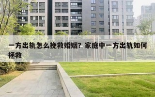 一方出軌怎么挽救婚姻？家庭中一方出軌如何拯救