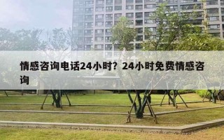 情感咨詢電話24小時(shí)？24小時(shí)免費(fèi)情感咨詢