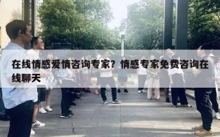 在線情感愛情咨詢專家？情感專家免費(fèi)咨詢在線聊天