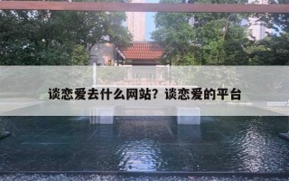 談戀愛去什么網(wǎng)站？談戀愛的平臺(tái)