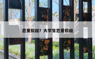 戀愛階段？大學(xué)生戀愛階段